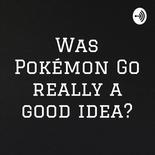 Was Pokémon Go really a good idea?