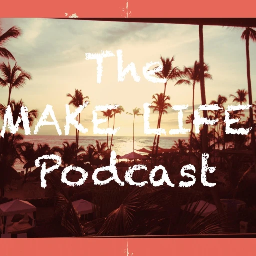 The Make Life Podcast