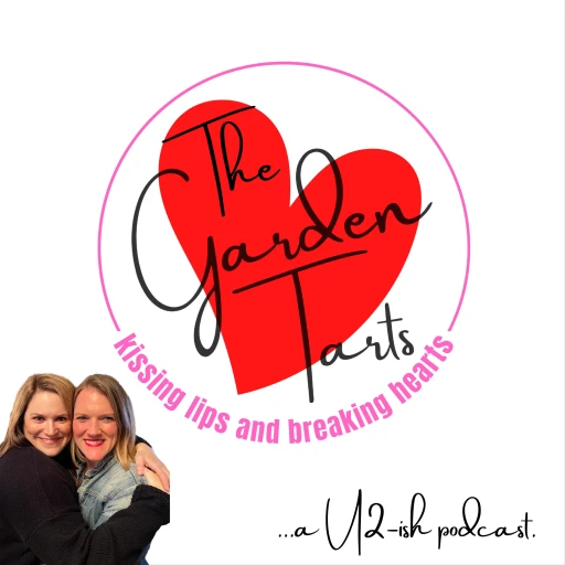 Kissing Lips & Breaking Hearts: A U2-ish Podcast with the Garden Tarts