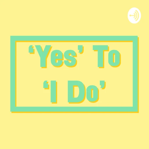 ‘Yes’ To ‘I Do’ – Your Wedding Planning Podcast