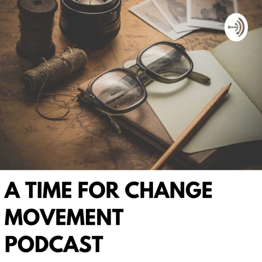 A Time For Change Movement Podcast