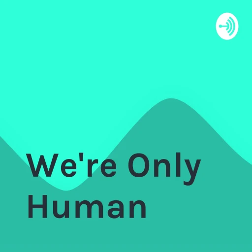 We’re Only Human