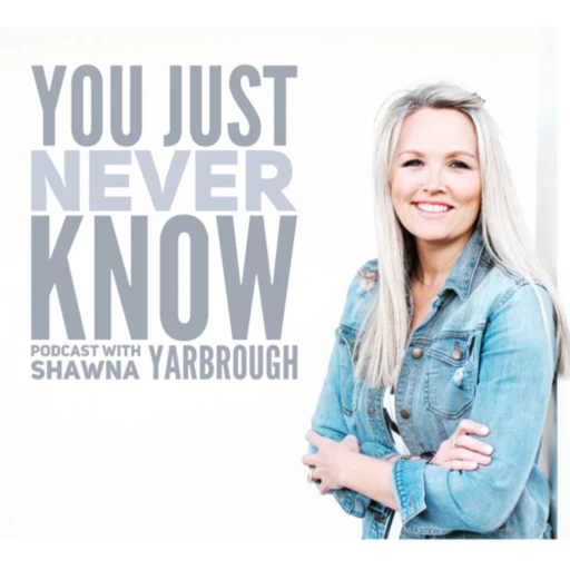 You Just Never Know with Shawna Yarbrough