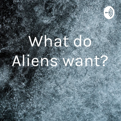 What do Aliens want?