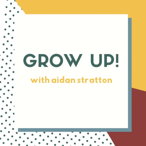 Grow Up! with Aidan Stratton