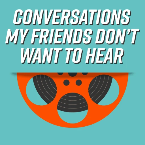 Conversations My Friends Don’t Want To Hear