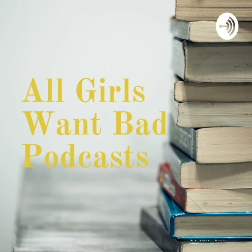 All Girls Want Bad Podcasts