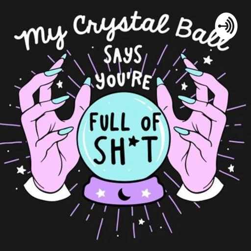 My Crystal Ball Says You’re Full Of shit