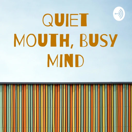 Quiet Mouth, Busy Mind