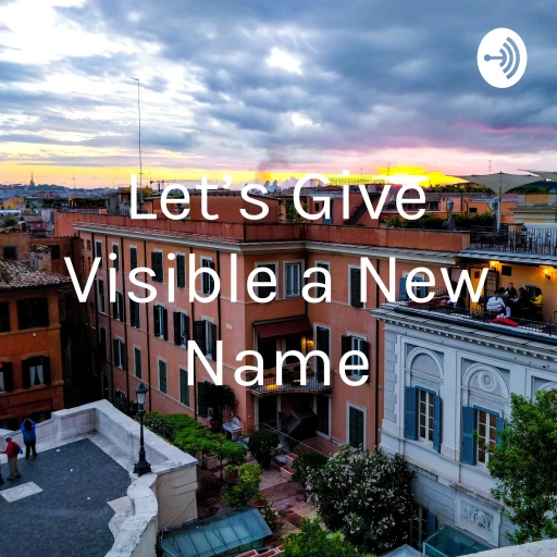 Let’s Give Visible a New Name