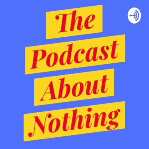 The Podcast About Nothing