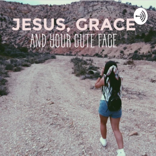 Jesus, Grace and Your Cute Face