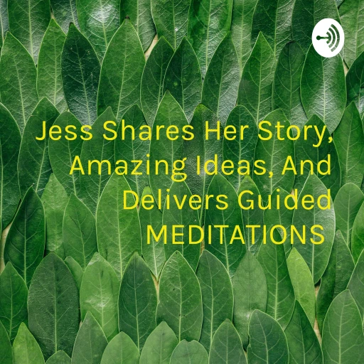 Jess Shares Her Story, Amazing Ideas, And Delivers Guided MEDITATIONS