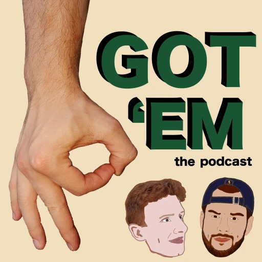 Got ‘Em: the podcast