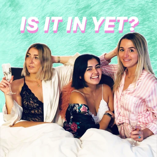 Is it in yet? A sex podcast