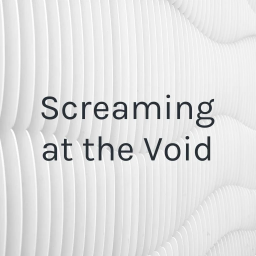 Screaming at the Void