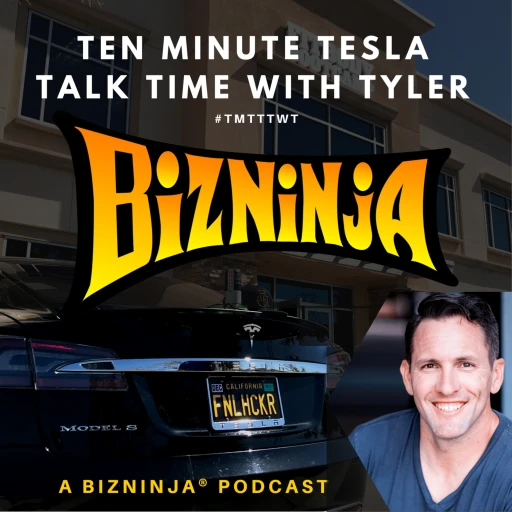 Ten Minute Tesla Talk Time With Tyler – TMTTTWT – A BizNinja Podcast