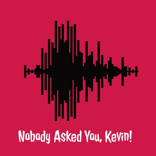 Nobody Asked You, Kevin! Podcast