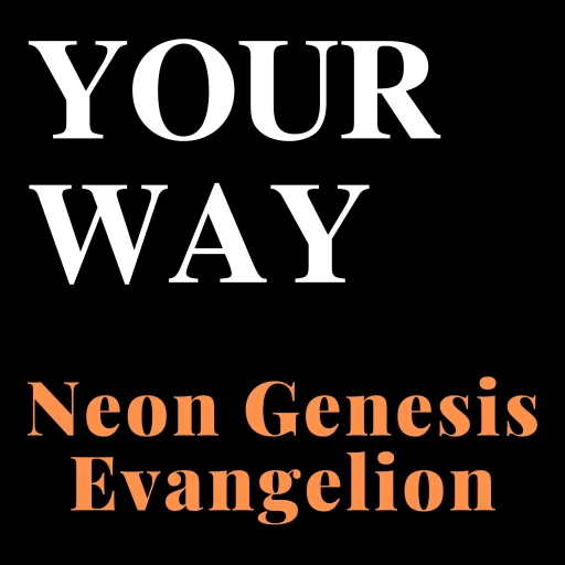 Your Way: Neon Genesis Evangelion