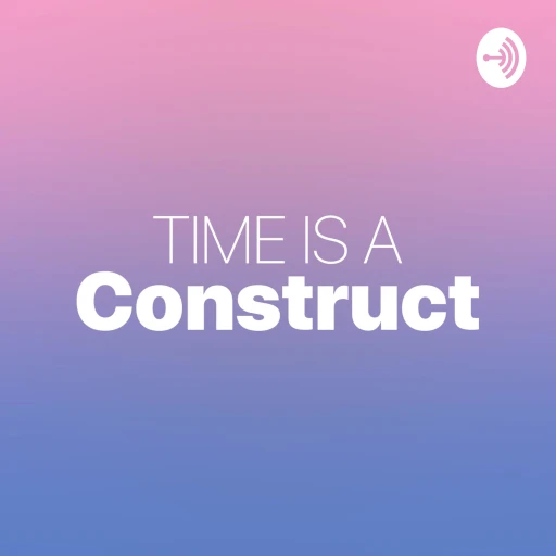 Time Is A Construct