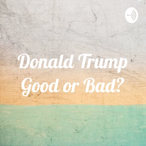 Donald Trump Good or Bad?