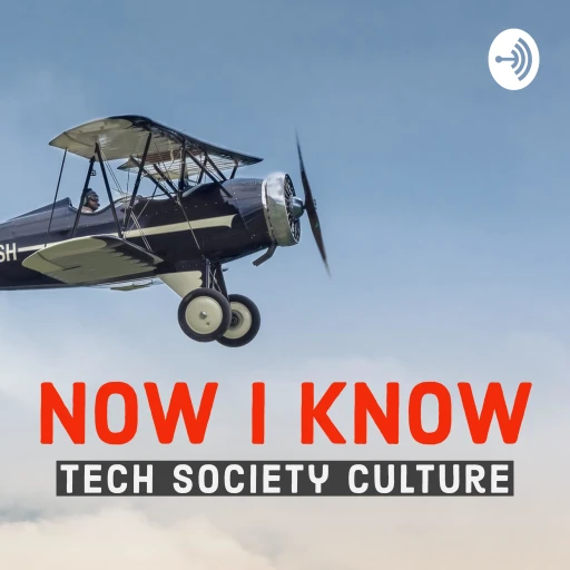 Now I Know – Tech, Society, Culture