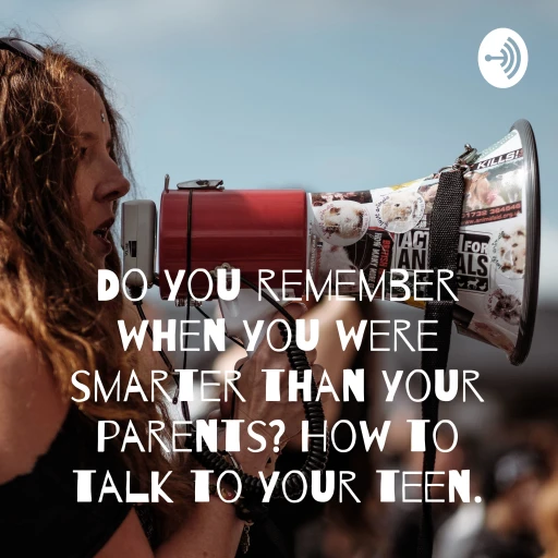 Do you remember when you were smarter than your parents? How to talk to your teen.