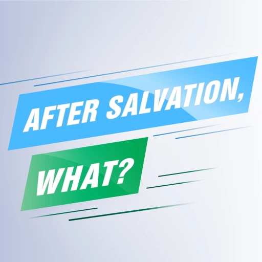 After Salvation, What?