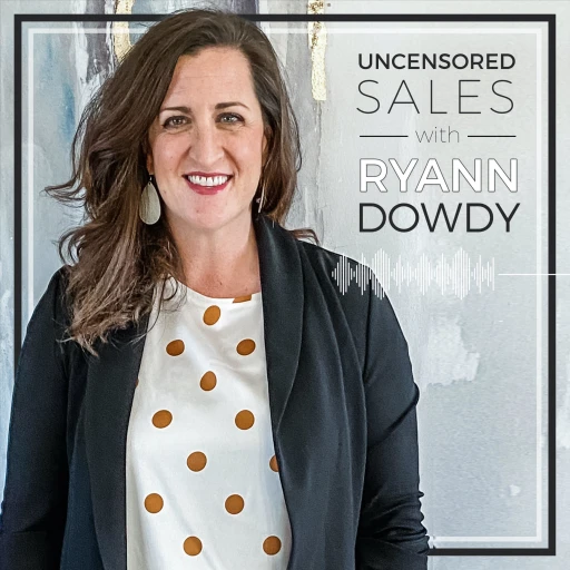 Uncensored Sales with Ryann Dowdy