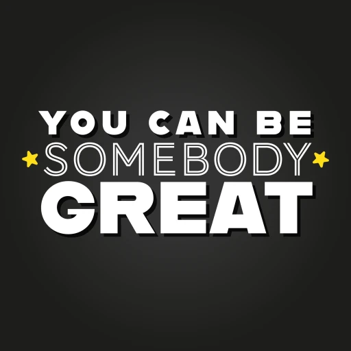 You Can Be Somebody Great