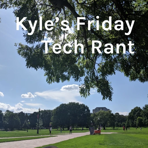 Kyle’s Friday Tech Rant