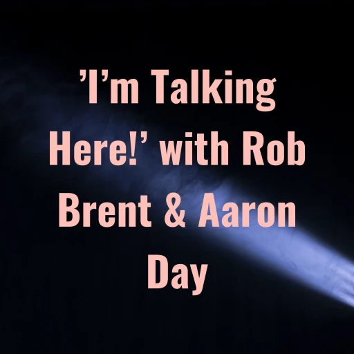 ‘I’m Talking Here!’ with Rob Brent & Aaron Day