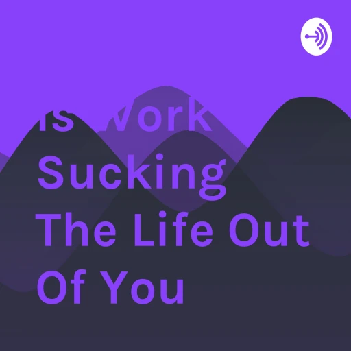 Is Work Sucking The Life Out Of You