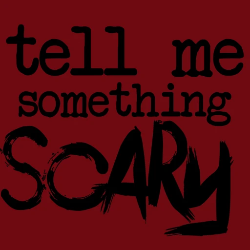 Tell Me Something Scary