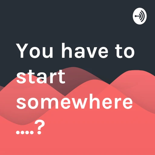 You have to start somewhere ….?