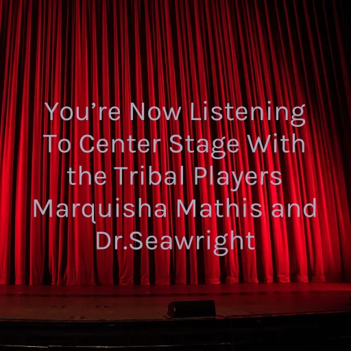 You’re Now Listening To Center Stage With the Tribal Players Marquisha Mathis and Dr.Seawright