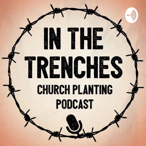 In The Trenches Church Planting Podcast