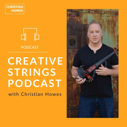 Creative Strings Podcast with Violinist Christian Howes: Exploring intersections between creativity, music education, string