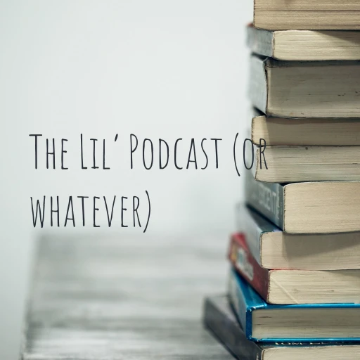 The Lil’ Podcast (or whatever)