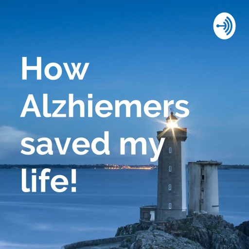 How Alzhiemers Saved My Life!