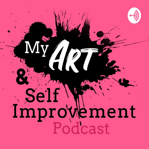 My Art & Self Improvement Podcast