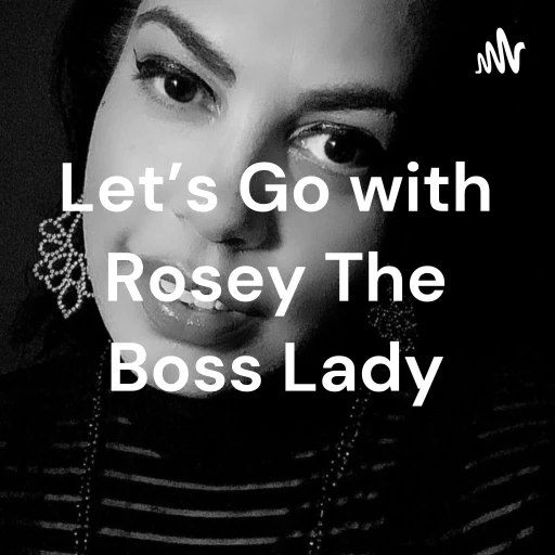 Let’s Go with Rosey The Boss Lady