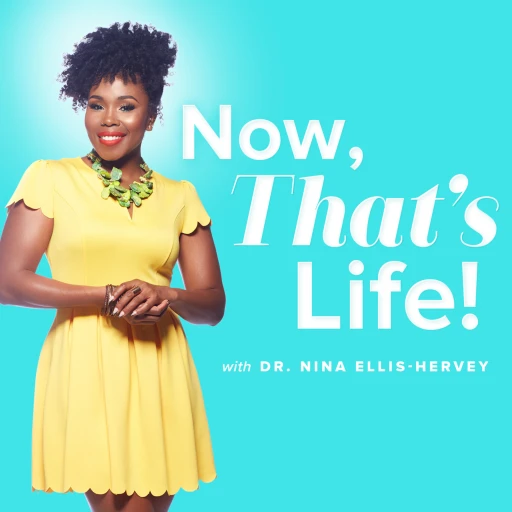 Now That’s Life! With Dr. Nina Ellis-Hervey