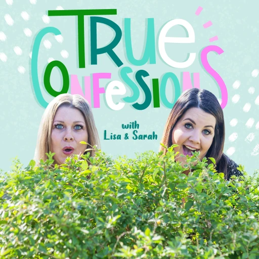 True Confessions with Lisa & Sarah