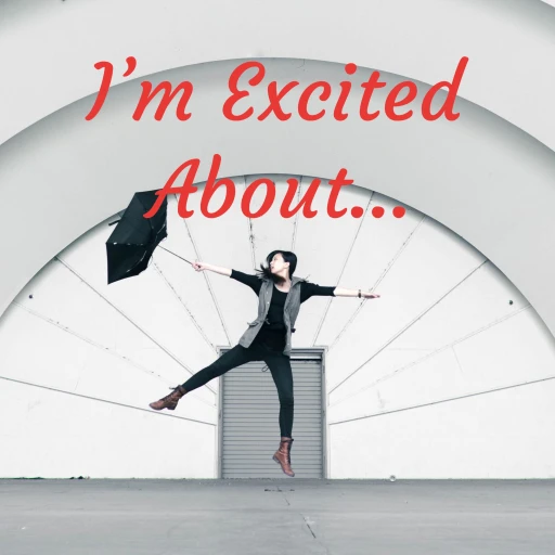 I’m Excited About…