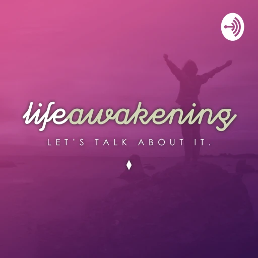 Life Awakening … Let’s Talk About It