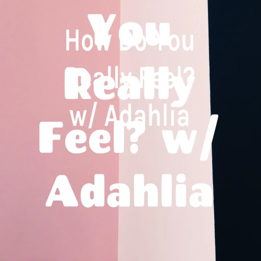 How Do You Really Feel? w/ Adahlia