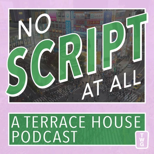 No Script At All – A Terrace House Podcast