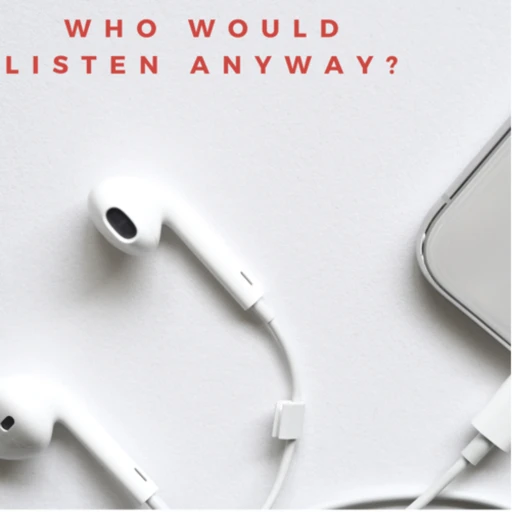 Who Would Listen Anyway?