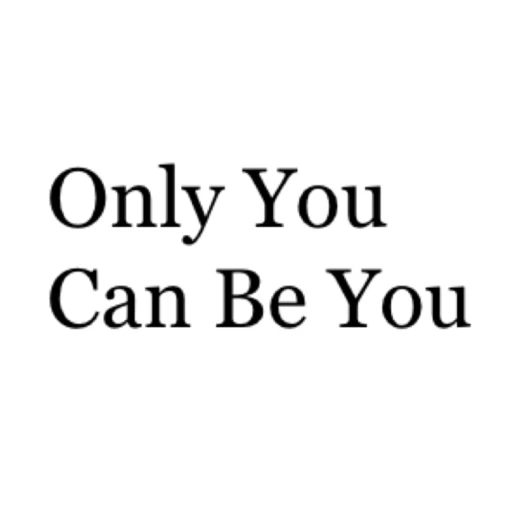 Only You Can Be You